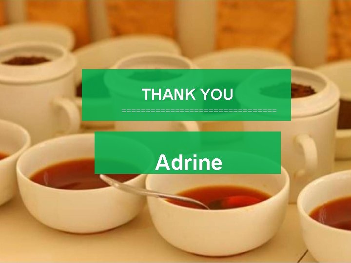 THANK YOU ================ Adrine 