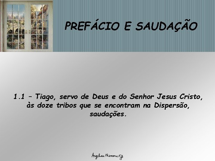 PREFÁCIO E SAUDAÇÃO 1. 1 – Tiago, servo de Deus e do Senhor Jesus PREFÁCIO E SAUDAÇÃO 1. 1 – Tiago, servo de Deus e do Senhor Jesus