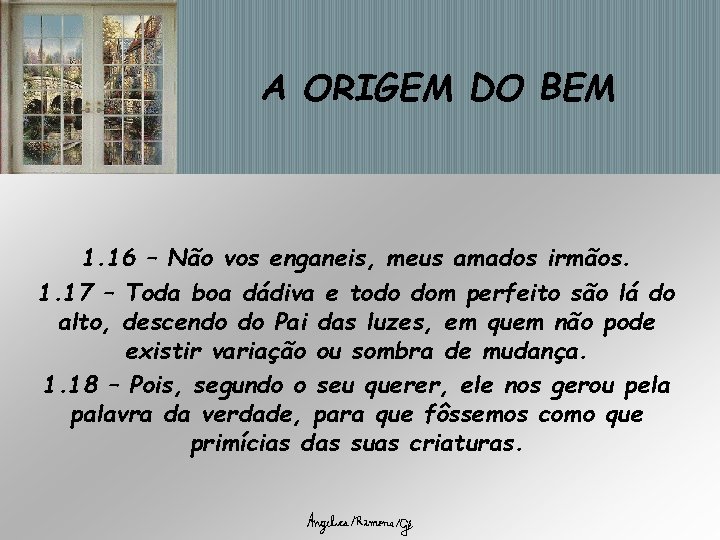 A ORIGEM DO BEM 1. 16 – Não vos enganeis, meus amados irmãos. 1. A ORIGEM DO BEM 1. 16 – Não vos enganeis, meus amados irmãos. 1.