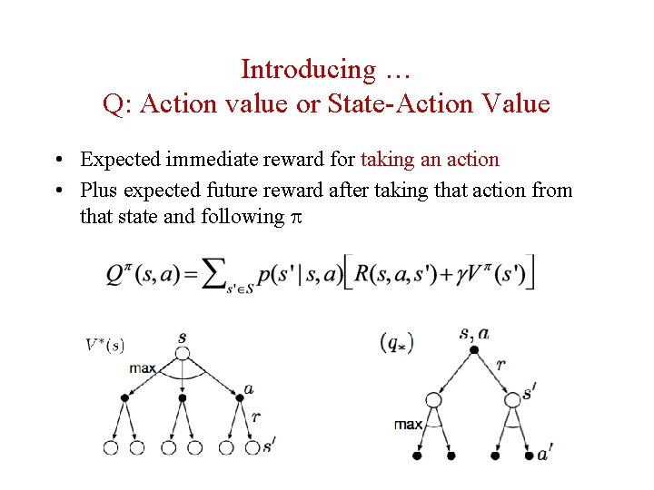 Introducing … Q: Action value or State-Action Value • Expected immediate reward for taking