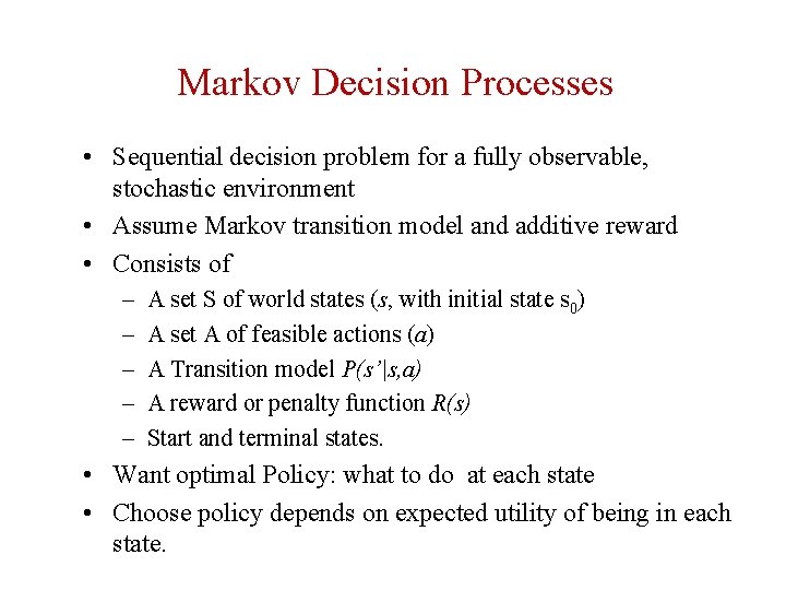 Markov Decision Processes • Sequential decision problem for a fully observable, stochastic environment •