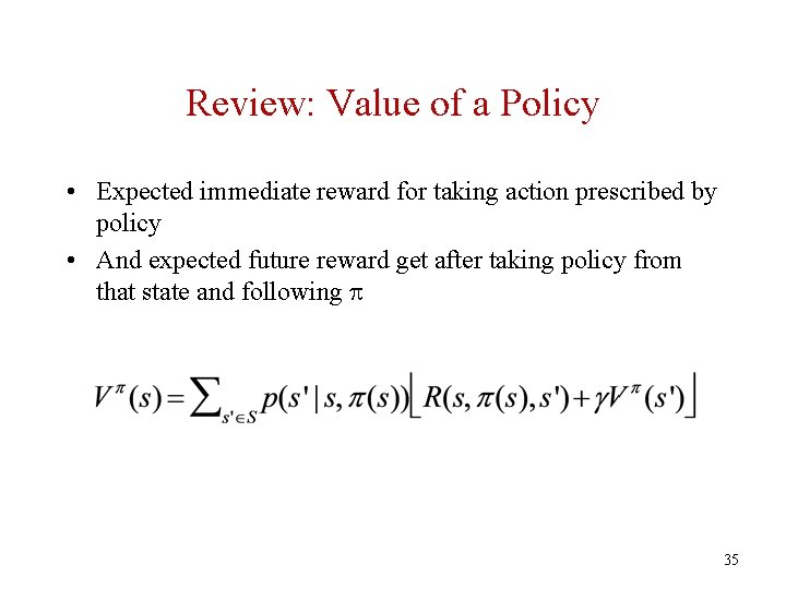 Review: Value of a Policy • Expected immediate reward for taking action prescribed by