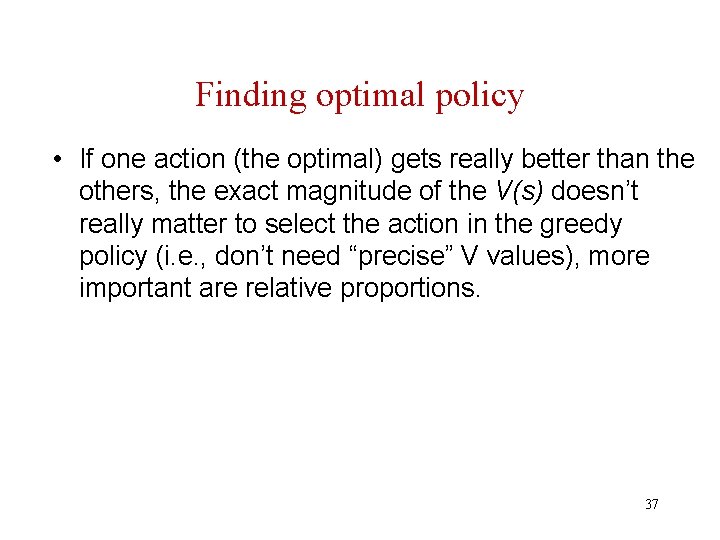 Finding optimal policy • If one action (the optimal) gets really better than the