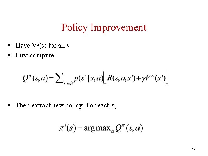 Policy Improvement • Have Vπ(s) for all s • First compute • Then extract