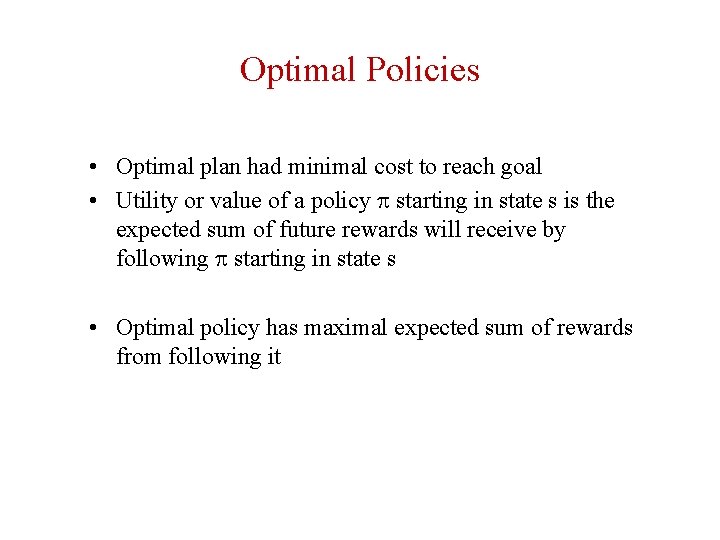 Optimal Policies • Optimal plan had minimal cost to reach goal • Utility or
