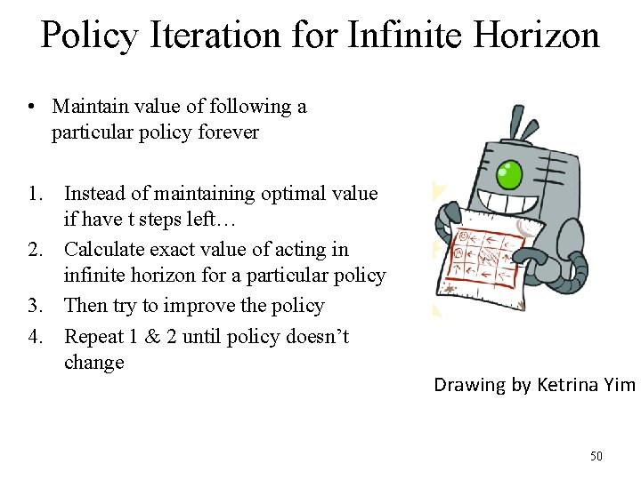 Policy Iteration for Infinite Horizon • Maintain value of following a particular policy forever
