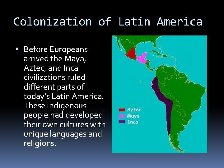 Colonization of Latin America Before Europeans arrived the Maya, Aztec, and Inca civilizations ruled