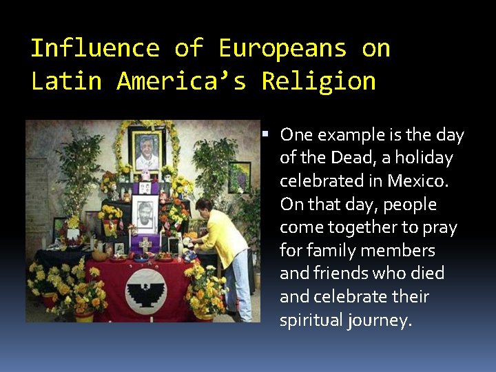 Influence of Europeans on Latin America’s Religion One example is the day of the