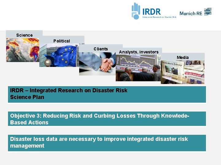 Science Political committees Clients Analysts, investors Media IRDR – Integrated Research on Disaster Risk