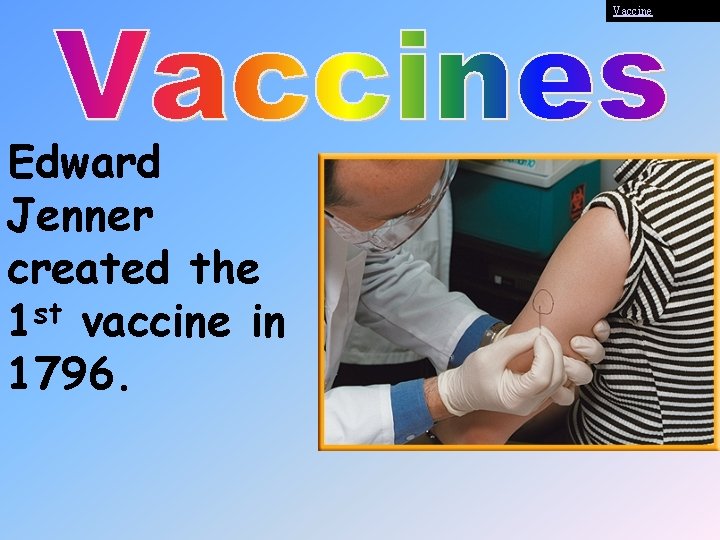 Vaccine Edward Jenner created the 1 st vaccine in 1796. 