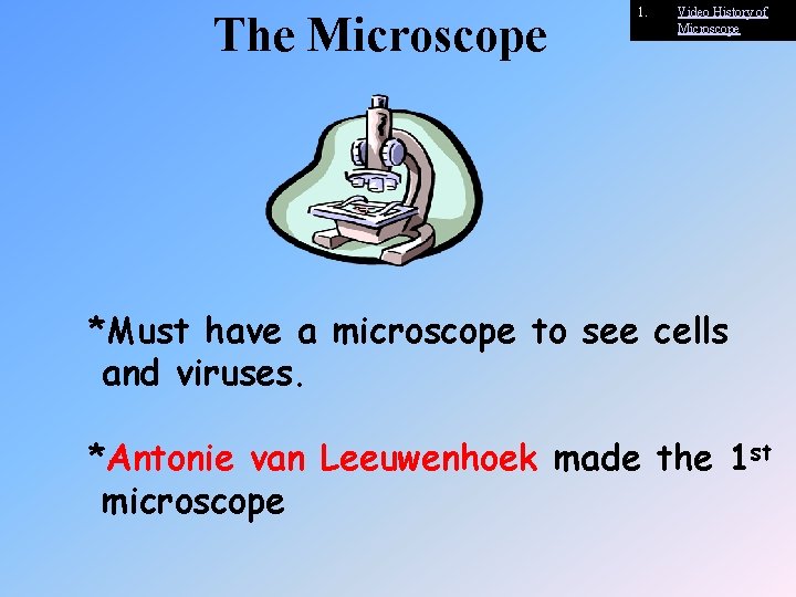 The Microscope 1. Video History of Microscope *Must have a microscope to see cells