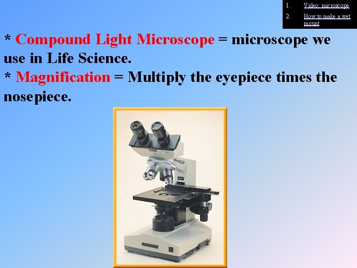 1. Video: microscope 2. How to make a wet mount * Compound Light Microscope