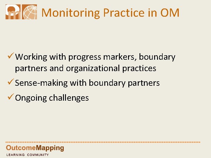 Monitoring Practice in OM ü Working with progress markers, boundary partners and organizational practices