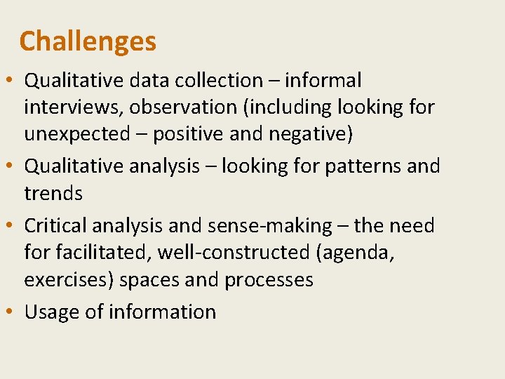 Challenges • Qualitative data collection – informal interviews, observation (including looking for unexpected –