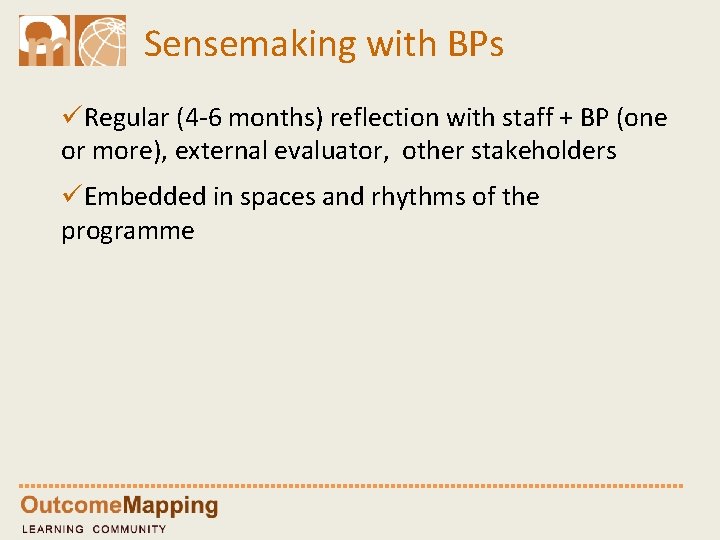 Sensemaking with BPs üRegular (4 -6 months) reflection with staff + BP (one or