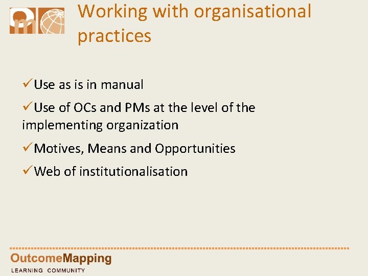 Working with organisational practices üUse as is in manual üUse of OCs and PMs