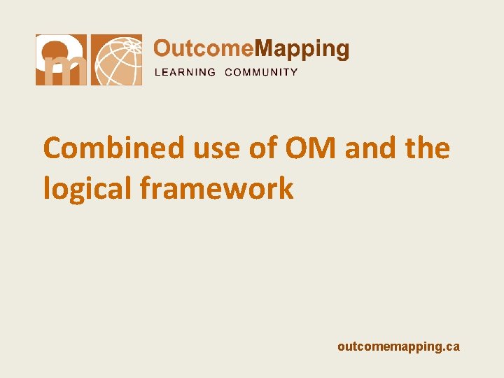 Combined use of OM and the logical framework outcomemapping. ca 