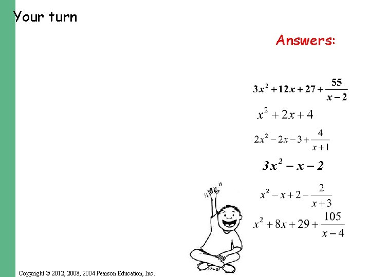 Your turn Answers: Copyright © 2012, 2008, 2004 Pearson Education, Inc. Your turn Answers: Copyright © 2012, 2008, 2004 Pearson Education, Inc.