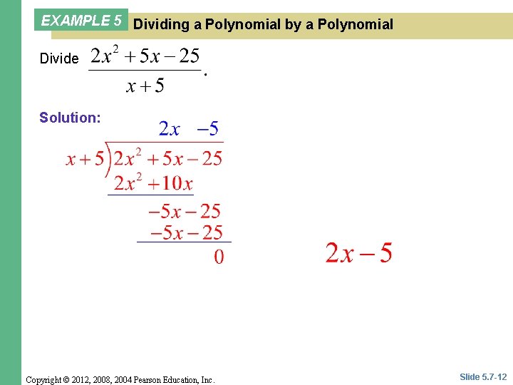 EXAMPLE 5 Dividing a Polynomial by a Polynomial Divide Solution: Copyright © 2012, 2008, EXAMPLE 5 Dividing a Polynomial by a Polynomial Divide Solution: Copyright © 2012, 2008,