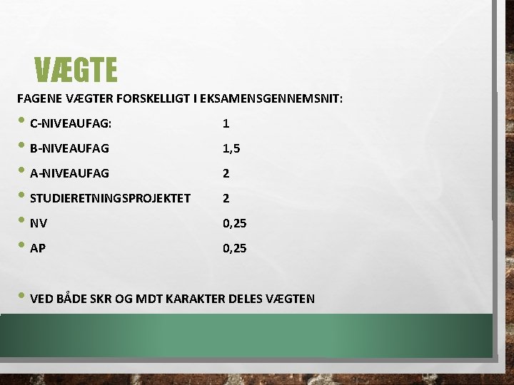 VÆGTE FAGENE VÆGTER FORSKELLIGT I EKSAMENSGENNEMSNIT: • C-NIVEAUFAG: • B-NIVEAUFAG • A-NIVEAUFAG • STUDIERETNINGSPROJEKTET VÆGTE FAGENE VÆGTER FORSKELLIGT I EKSAMENSGENNEMSNIT: • C-NIVEAUFAG: • B-NIVEAUFAG • A-NIVEAUFAG • STUDIERETNINGSPROJEKTET