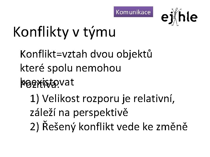 Konflikty Komunikace Konflikty v týmu Konflikt=vztah dvou objektů které spolu nemohou koexistovat Pozitiva: 1)