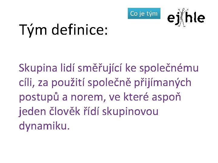 Co je tým Tým definice: Skupina lidí směřující ke společnému cíli, za použití společně