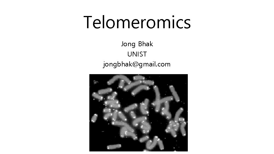 Telomeromics Jong Bhak UNIST jongbhak@gmail. com 