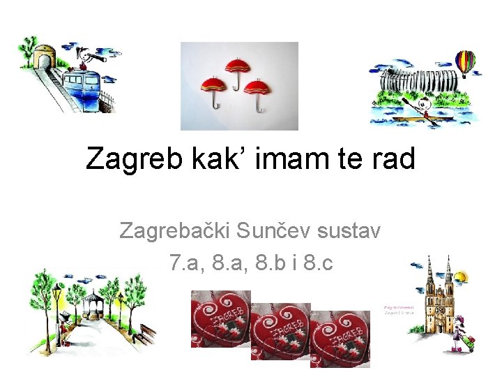 Zagreb kak’ imam te rad Zagrebački Sunčev sustav 7. a, 8. b i 8.