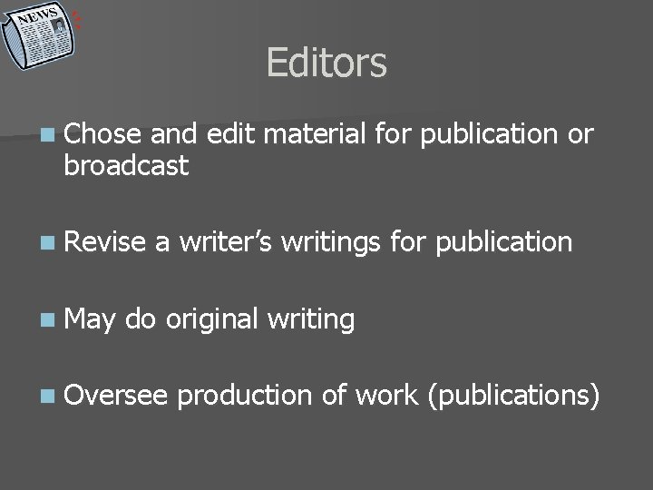 Editors n Chose and edit material for publication or broadcast n Revise n May