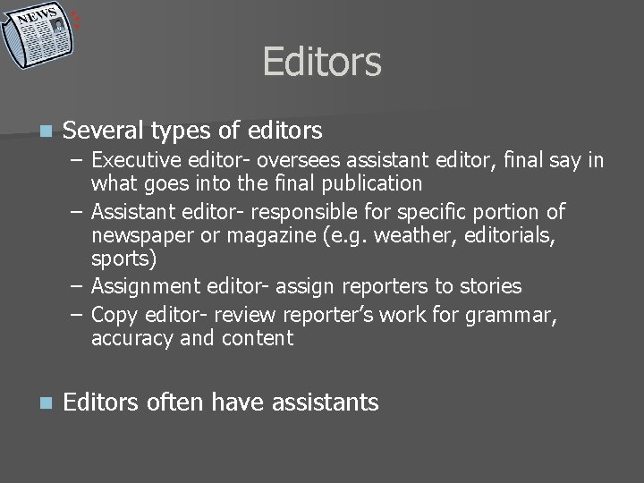 Editors n Several types of editors – Executive editor- oversees assistant editor, final say
