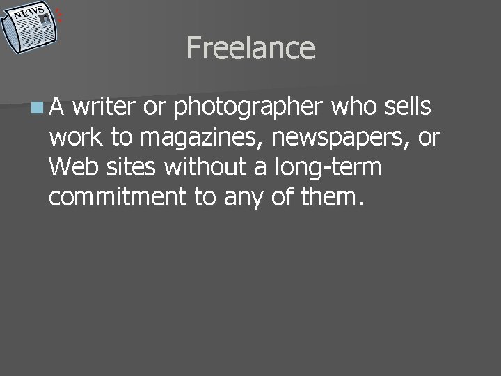 Freelance n. A writer or photographer who sells work to magazines, newspapers, or Web