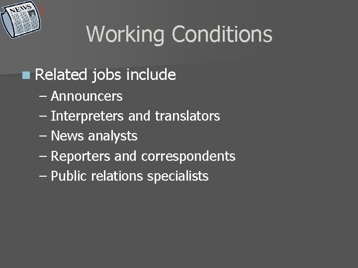 Working Conditions n Related jobs include – Announcers – Interpreters and translators – News