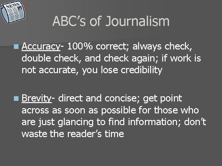 ABC’s of Journalism n Accuracy- 100% correct; always check, double check, and check again;