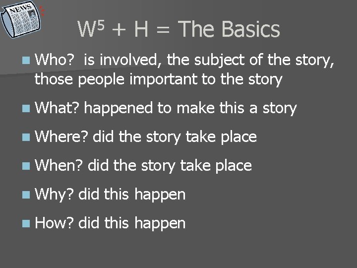 W 5 + H = The Basics n Who? is involved, the subject of