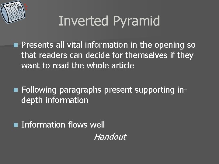 Inverted Pyramid n Presents all vital information in the opening so that readers can