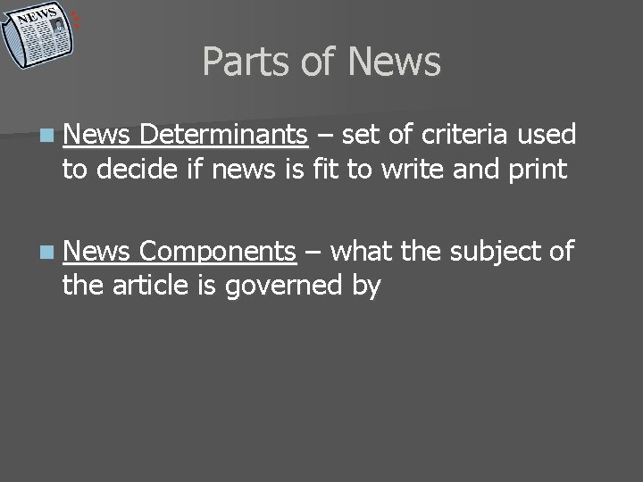 Parts of News n News Determinants – set of criteria used to decide if