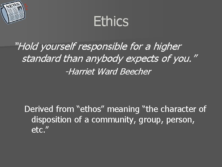 Ethics “Hold yourself responsible for a higher standard than anybody expects of you. ”