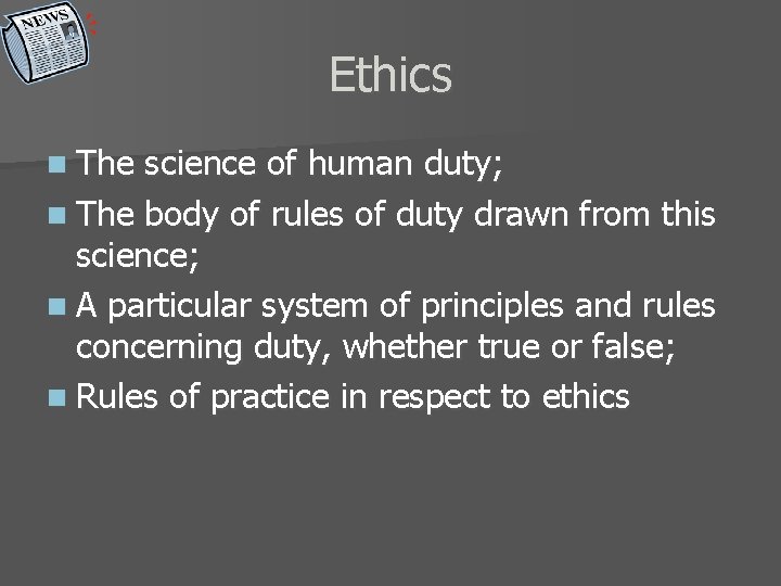 Ethics n The science of human duty; n The body of rules of duty