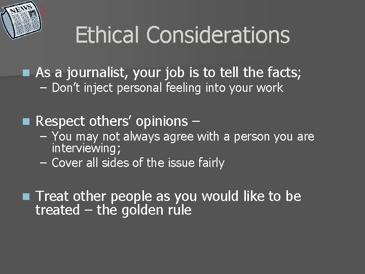 Ethical Considerations n As a journalist, your job is to tell the facts; n