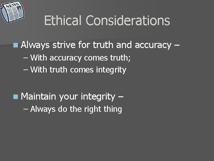 Ethical Considerations n Always strive for truth and accuracy – – With accuracy comes