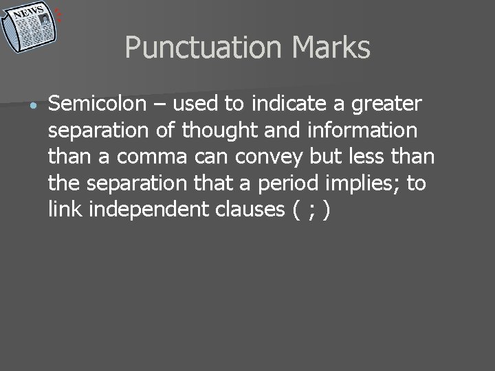 Punctuation Marks Semicolon – used to indicate a greater separation of thought and information