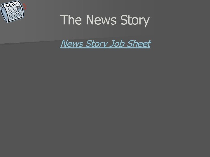 The News Story Job Sheet 