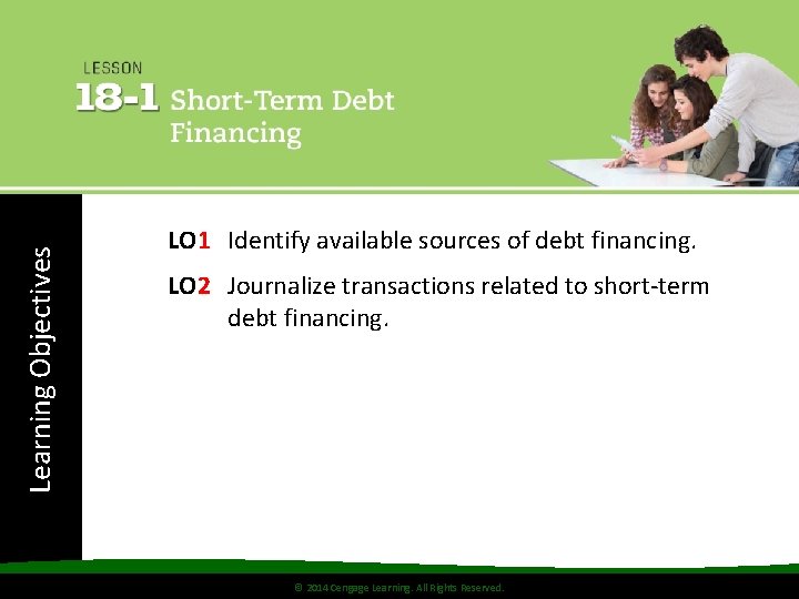 Learning Objectives LO 1 Identify available sources of debt financing. LO 2 Journalize transactions