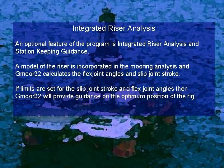 Integrated Riser Analysis An optional feature of the program is Integrated Riser Analysis and