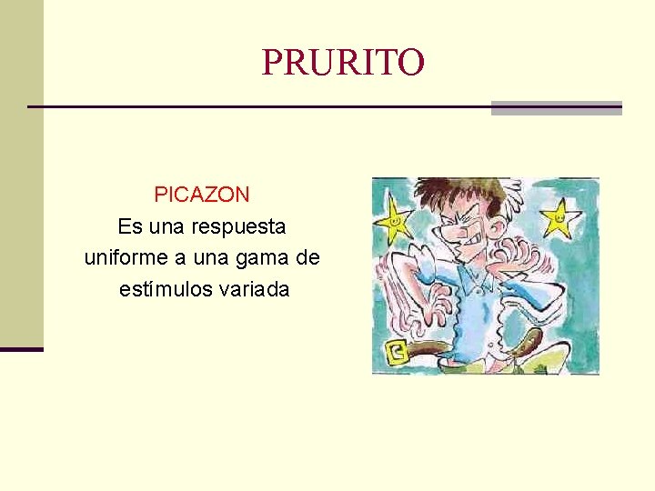 PRURITO PICAZON Es una respuesta uniforme a una gama de estímulos variada PRURITO PICAZON Es una respuesta uniforme a una gama de estímulos variada