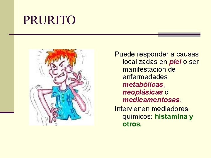 PRURITO Puede responder a causas localizadas en piel o ser manifestación de enfermedades metabólicas, PRURITO Puede responder a causas localizadas en piel o ser manifestación de enfermedades metabólicas,