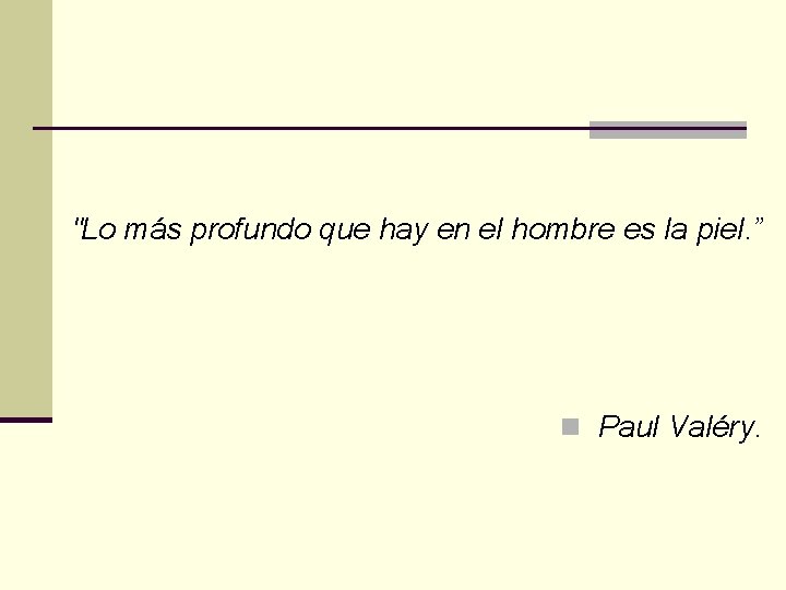 "Lo más profundo que hay en el hombre es la piel. ” n Paul "Lo más profundo que hay en el hombre es la piel. ” n Paul