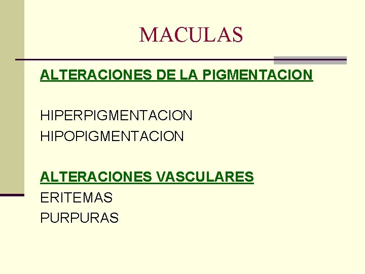 MACULAS ALTERACIONES DE LA PIGMENTACION HIPERPIGMENTACION HIPOPIGMENTACION ALTERACIONES VASCULARES ERITEMAS PURPURAS MACULAS ALTERACIONES DE LA PIGMENTACION HIPERPIGMENTACION HIPOPIGMENTACION ALTERACIONES VASCULARES ERITEMAS PURPURAS