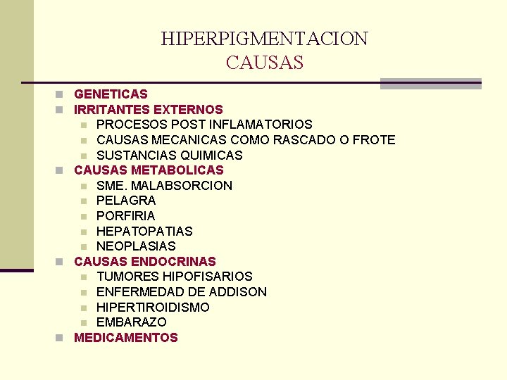 HIPERPIGMENTACION CAUSAS n GENETICAS n IRRITANTES EXTERNOS PROCESOS POST INFLAMATORIOS n CAUSAS MECANICAS COMO HIPERPIGMENTACION CAUSAS n GENETICAS n IRRITANTES EXTERNOS PROCESOS POST INFLAMATORIOS n CAUSAS MECANICAS COMO