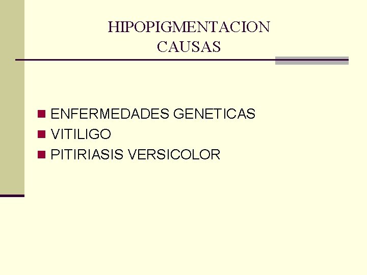 HIPOPIGMENTACION CAUSAS n ENFERMEDADES GENETICAS n VITILIGO n PITIRIASIS VERSICOLOR HIPOPIGMENTACION CAUSAS n ENFERMEDADES GENETICAS n VITILIGO n PITIRIASIS VERSICOLOR